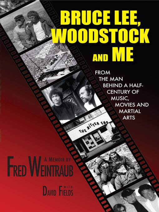 Title details for Bruce Lee, Woodstock and Me: From the Man Behind a Half-Century of Music, Movies and Martial Arts by Fred Weintraub - Available